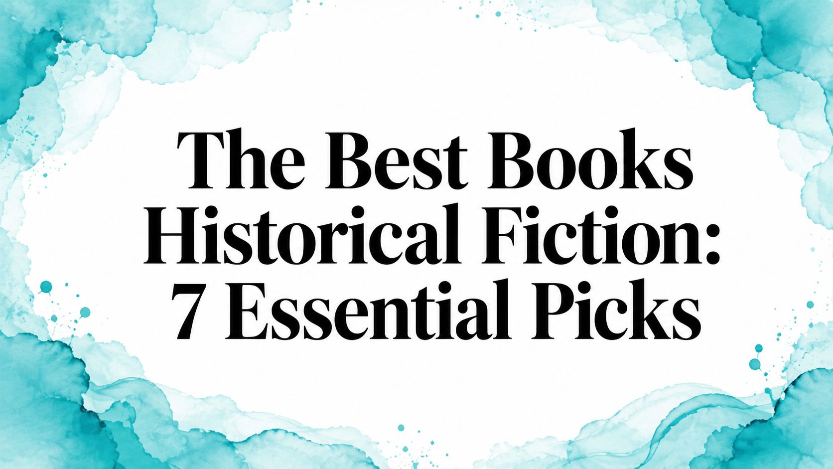 The Best Books Historical Fiction: 7 Essential Picks